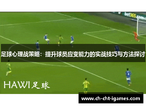 足球心理战策略:提升球员应变能力的实战技巧与方法探讨 足球心理战策略:提升球员应变能力的实战技巧与方法探讨