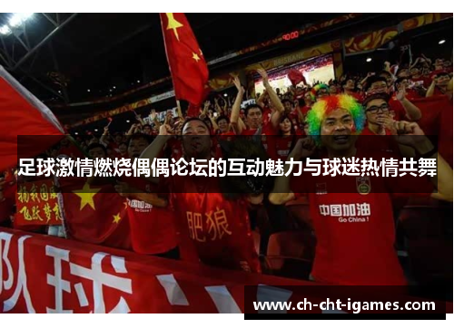 足球激情燃烧偶偶论坛的互动魅力与球迷热情共舞 足球激情燃烧偶偶论坛的互动魅力与球迷热情共舞