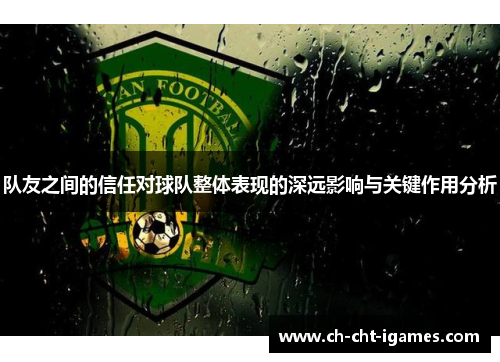 队友之间的信任对球队整体表现的深远影响与关键作用分析 队友之间的信任对球队整体表现的深远影响与关键作用分析