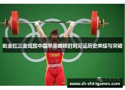 赵金红三金成就中国举重巅峰时刻见证历史荣耀与突破 赵金红三金成就中国举重巅峰时刻见证历史荣耀与突破