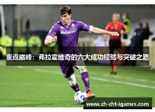 重返巅峰:弗拉霍维奇的六大成功经验与突破之路 重返巅峰:弗拉霍维奇的六大成功经验与突破之路