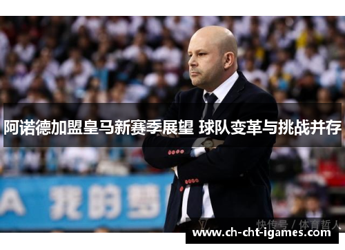 阿诺德加盟皇马新赛季展望 球队变革与挑战并存